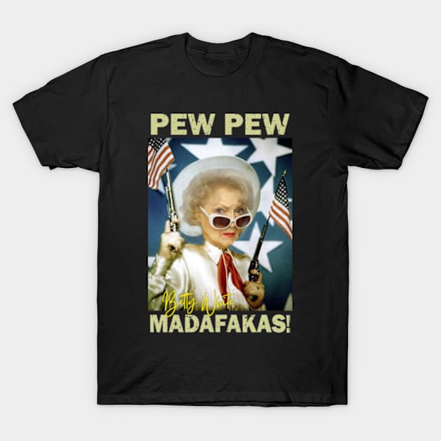 Betty White Pew Pew Madafakas T-Shirt by RAINYDROP